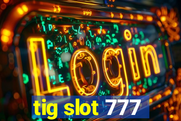 tig slot 777